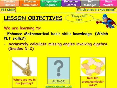 We are learning to: - Enhance Mathematical basic skills knowledge. (Which PLT skills?) -Accurately calculate missing angles involving algebra. (Grades.