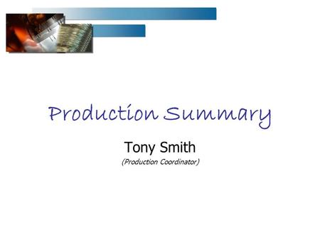 Production Summary Tony Smith (Production Coordinator)