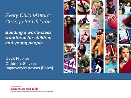 Every Child Matters: Change for Children Building a world-class workforce for children and young people David N Jones Children’s Services Improvement.