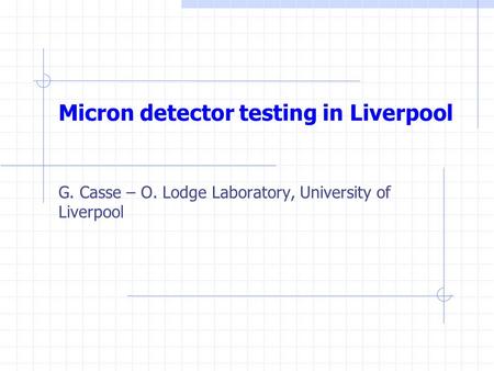 Micron detector testing in Liverpool G. Casse – O. Lodge Laboratory, University of Liverpool.
