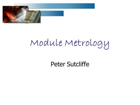 Module Metrology Peter Sutcliffe. Peter Sutcliffe – Module Metrology Wenzel CMM Module Metrology carried out on Wenzel CMM with module jig aligned along.