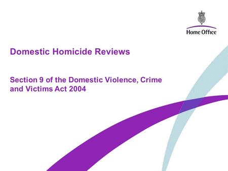 Domestic Homicide Reviews Section 9 of the Domestic Violence, Crime and Victims Act 2004.