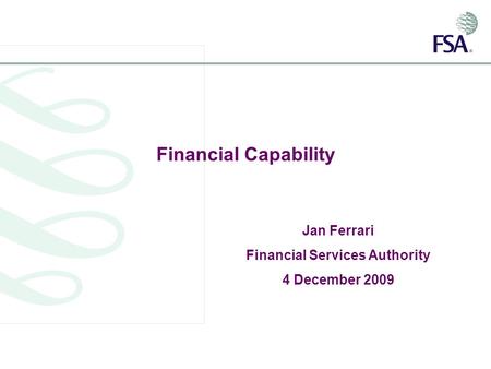 Financial Capability Jan Ferrari Financial Services Authority 4 December 2009.