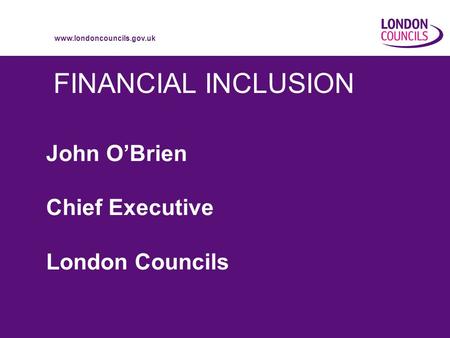 Www.londoncouncils.gov.uk FINANCIAL INCLUSION John OBrien Chief Executive London Councils.