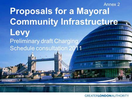 Proposals for a Mayoral Community Infrastructure Levy Preliminary draft Charging Schedule consultation 2011 Annex 2.