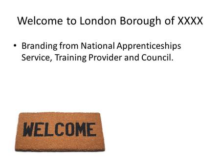 Welcome to London Borough of XXXX Branding from National Apprenticeships Service, Training Provider and Council.