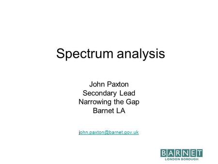 Spectrum analysis John Paxton Secondary Lead Narrowing the Gap Barnet LA