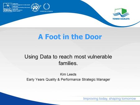 A Foot in the Door Using Data to reach most vulnerable families. Kim Leeds Early Years Quality & Performance Strategic Manager.