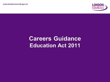 Www.londoncouncils.gov.uk Careers Guidance Education Act 2011.