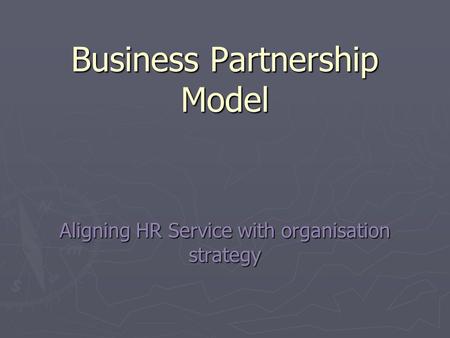 Business Partnership Model Aligning HR Service with organisation strategy.