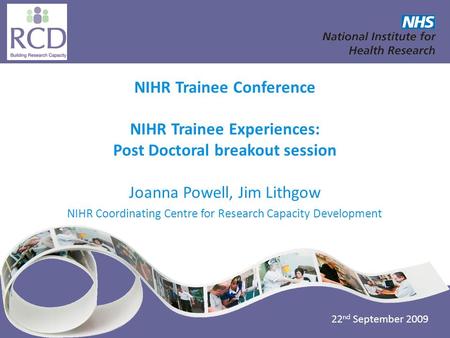 NIHR Coordinating Centre for Research Capacity Development www.nccrcd.nhs.uk NIHR Trainee Conference NIHR Trainee Experiences: Post Doctoral breakout session.