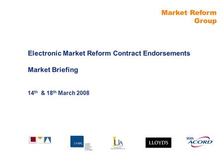 Market Reform Group With Electronic Market Reform Contract Endorsements Market Briefing 14 th & 18 th March 2008.
