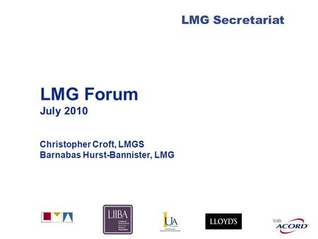 With LMG Secretariat LMG Forum July 2010 Christopher Croft, LMGS Barnabas Hurst-Bannister, LMG.
