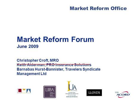 With Market Reform Office Market Reform Forum June 2009 Christopher Croft, MRO Keith Alderman, PRO Insurance Solutions Barnabas Hurst-Bannister, Travelers.