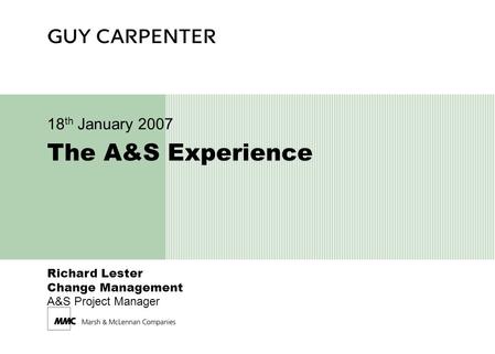 Richard Lester Change Management A&S Project Manager The A&S Experience 18 th January 2007.