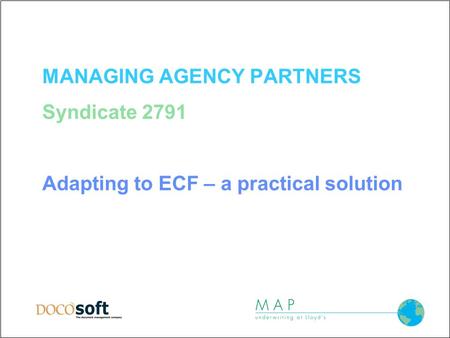 MANAGING AGENCY PARTNERS Syndicate 2791 Adapting to ECF – a practical solution.