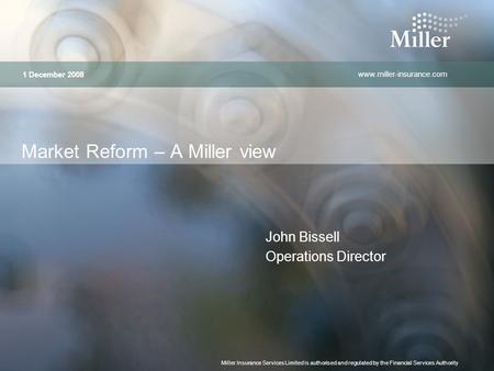 Www.miller-insurance.com Miller Insurance Services Limited is authorised and regulated by the Financial Services Authority Market Reform – A Miller view.
