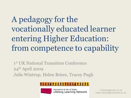 A pedagogy for the vocationally educated learner entering Higher Education: from competence to capability 1 st UK National Transition Conference 24 th.