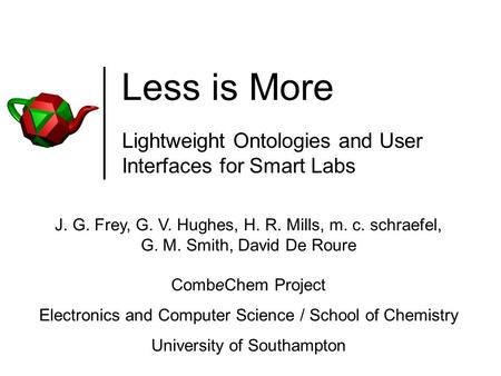 Less is More Lightweight Ontologies and User Interfaces for Smart Labs J. G. Frey, G. V. Hughes, H. R. Mills, m. c. schraefel, G. M. Smith, David De Roure.
