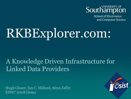RKBExplorer.com: A Knowledge Driven Infrastructure for Linked Data Providers Hugh Glaser, Ian C. Millard, Afraz Jaffri ESWC 2008 Demo.