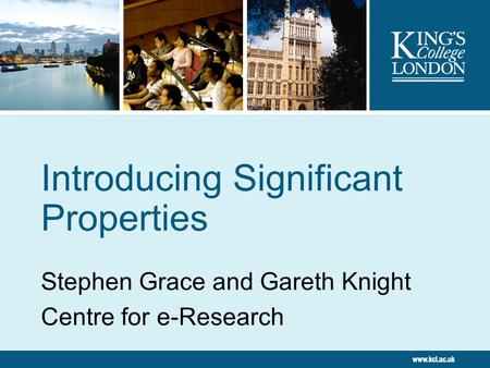 Introducing Significant Properties Stephen Grace and Gareth Knight Centre for e-Research.