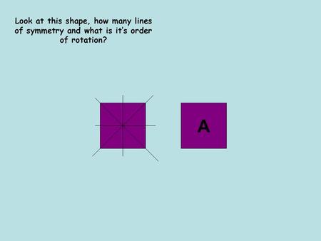 Look at this shape, how many lines of symmetry and what is its order of rotation? A.