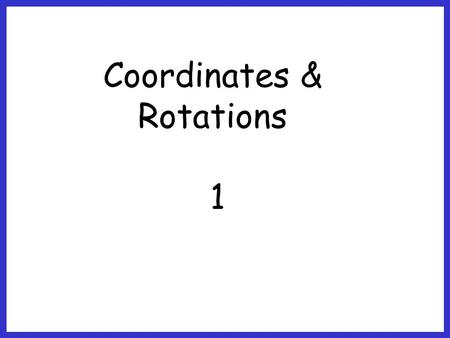 Coordinates & Rotations 1. The objective of this lesson is: To plot a shape and rotate it for a given rule.