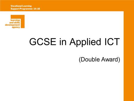GCSE in Applied ICT (Double Award). Applied ICT All Applied GCSEs introduced for first teaching in September 2002 Vocational GCSE will be available to.