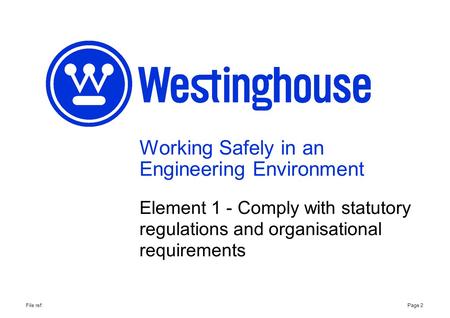 Working Safely in an Engineering Environment Element 1 - Comply with statutory regulations and organisational requirements Page 2File ref: