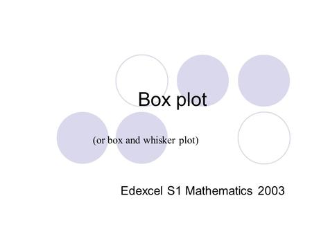 Box plot Edexcel S1 Mathematics 2003 (or box and whisker plot)