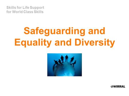 Skills for Life Support for World Class Skills Safeguarding and Equality and Diversity.