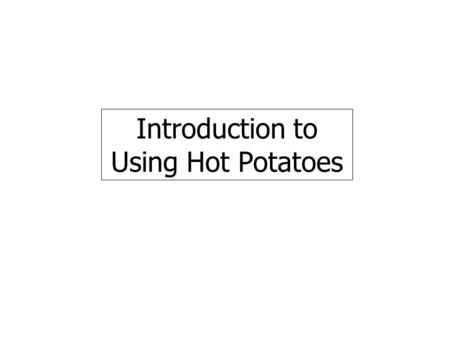 Introduction to Using Hot Potatoes. Select the Hot potatoes option from the Start: Programs: menu as shown.