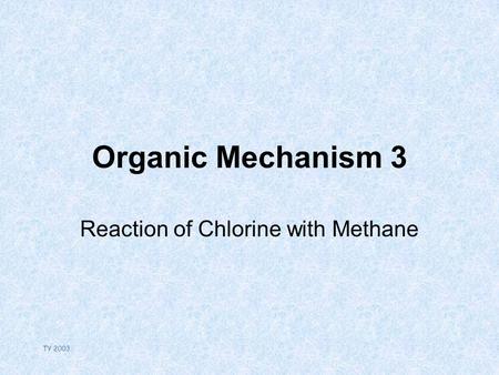 TY 2003 Organic Mechanism 3 Reaction of Chlorine with Methane.