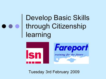 Develop Basic Skills through Citizenship learning Tuesday 3rd February 2009.