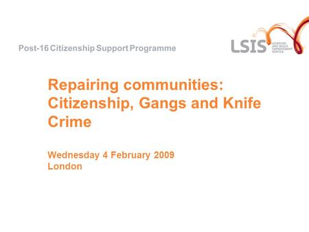 Repairing communities: Citizenship, Gangs and Knife Crime Wednesday 4 February 2009 London.