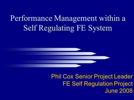 Performance Management within a Self Regulating FE System Phil Cox Senior Project Leader FE Self Regulation Project June 2008.