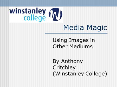 Media Magic Using Images in Other Mediums By Anthony Critchley (Winstanley College)