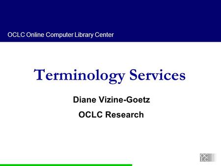 OCLC Online Computer Library Center Terminology Services Diane Vizine-Goetz OCLC Research.