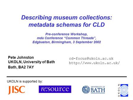 Describing museum collections: metadata schemas for CLD Pre-conference Workshop, mda Conference Common Threads, Edgbaston, Birmingham, 3 September 2002.