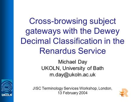 Cross-browsing subject gateways with the Dewey Decimal Classification in the Renardus Service Michael Day UKOLN, University of Bath JISC.