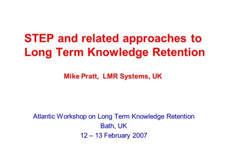 STEP and related approaches to Long Term Knowledge Retention Mike Pratt, LMR Systems, UK Atlantic Workshop on Long Term Knowledge Retention Bath, UK 12.