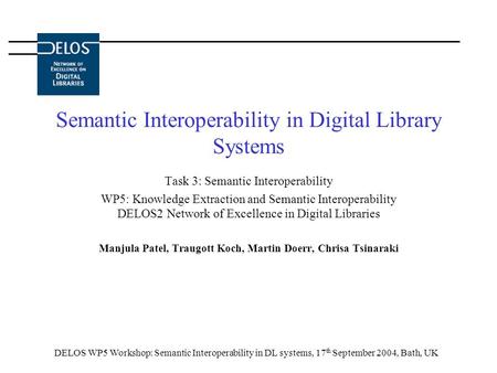 DELOS WP5 Workshop: Semantic Interoperability in DL systems, 17 th September 2004, Bath, UK Semantic Interoperability in Digital Library Systems Task 3: