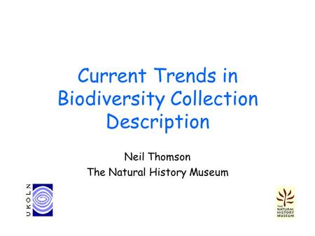 Current Trends in Biodiversity Collection Description Neil Thomson The Natural History Museum.