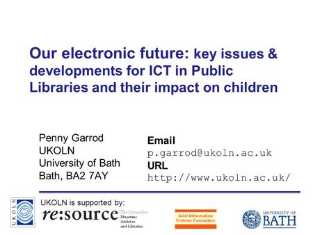 A centre of expertise in digital information managementwww.ukoln.ac.uk Our electronic future: key issues & developments for ICT in Public Libraries and.