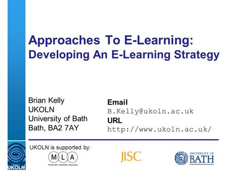 A centre of expertise in digital information managementwww.ukoln.ac.uk Approaches To E-Learning: Developing An E-Learning Strategy Brian Kelly UKOLN University.