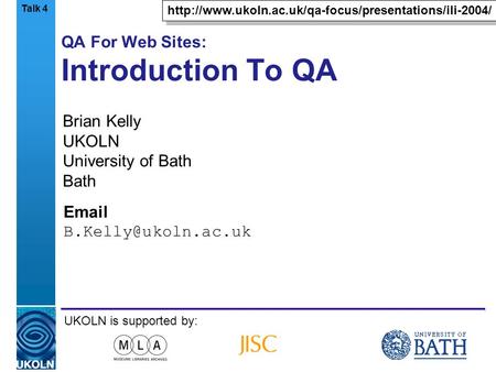 A centre of expertise in digital information managementwww.ukoln.ac.uk QA For Web Sites: Introduction To QA Brian Kelly UKOLN University of Bath Bath Email.