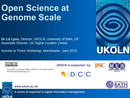 A centre of expertise in digital information management www.ukoln.ac.uk UKOLN is supported by: Open Science at Genome Scale Dr Liz Lyon, Director, UKOLN,