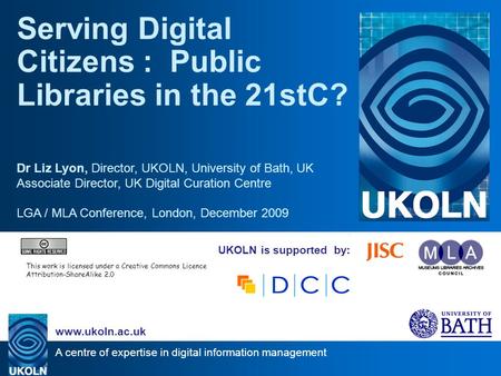 A centre of expertise in digital information management www.ukoln.ac.uk UKOLN is supported by: Serving Digital Citizens : Public Libraries in the 21stC?