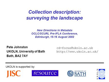 Collection description: surveying the landscape New Directions in Metadata OCLC/SCURL Pre-IFLA Conference, Edinburgh, 15-16 August 2002 Pete Johnston UKOLN,