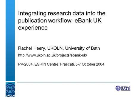 Integrating research data into the publication workflow: eBank UK experience Rachel Heery, UKOLN, University of Bath
